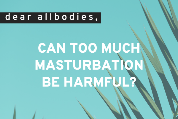 Can Too Much Masturbation Be Harmful?