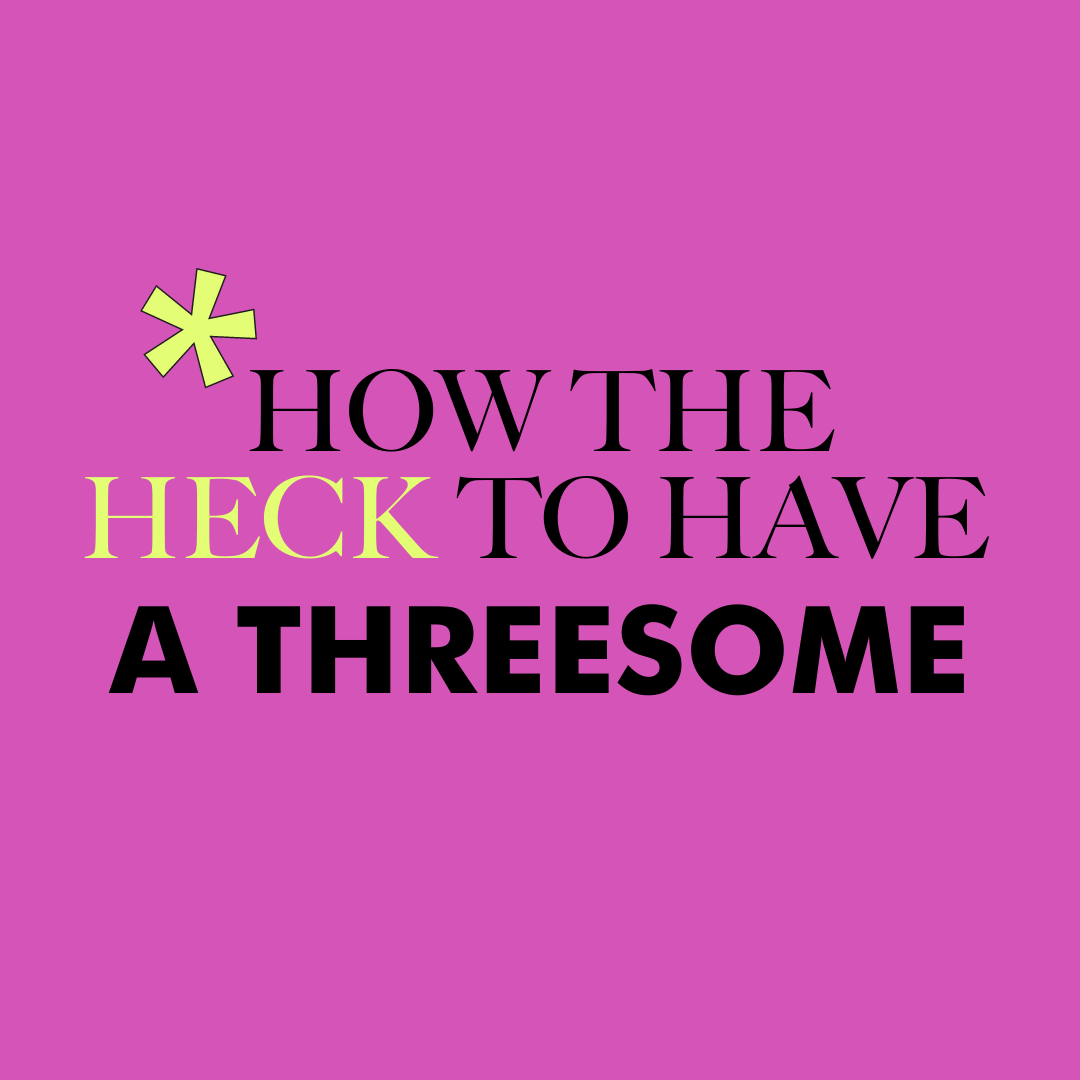 How the Heck to Have a Threesome